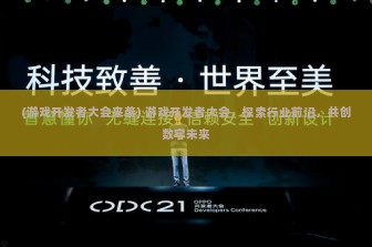 (游戏开发者大会来袭) 游戏开发者大会，探索行业前沿，共创数字未来