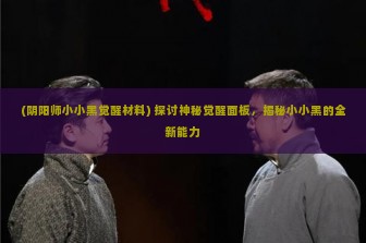 (阴阳师小小黑觉醒材料) 探讨神秘觉醒面板，揭秘小小黑的全新能力