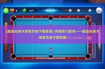 (超级台球大师官方版下载安装) 详解热门游戏——超级台球大师官方版下载攻略