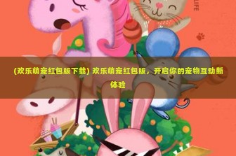 (欢乐萌宠红包版下载) 欢乐萌宠红包版，开启你的宠物互动新体验