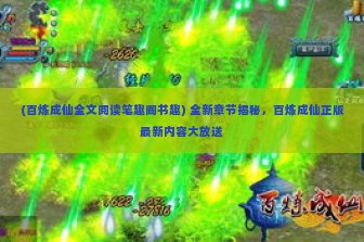 (百炼成仙全文阅读笔趣阁书趣) 全新章节揭秘，百炼成仙正版最新内容大放送