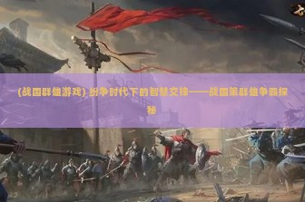 (战国群雄游戏) 纷争时代下的智慧交锋——战国策群雄争霸探秘