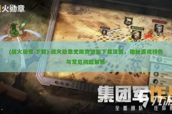 (战火勋章 下载) 战火勋章无限资源版下载攻略，揭秘游戏特色与常见问题解答