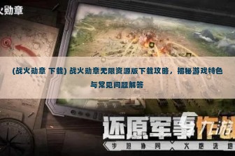 (战火勋章 下载) 战火勋章无限资源版下载攻略，揭秘游戏特色与常见问题解答