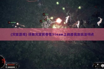 (灾变游戏) 详解灾变前夜在Steam上的原名及玩法特点