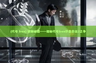 (代号 bee) 破解谜团——揭秘代号bee抄袭命运2之争