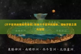 (大千世界的雅称有哪些) 探秘大千世界的雅称，揭秘宇宙之美与智慧