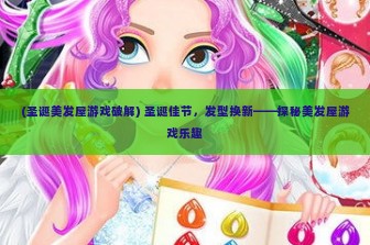 (圣诞美发屋游戏破解) 圣诞佳节，发型换新——探秘美发屋游戏乐趣