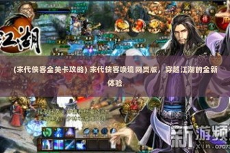 (末代侠客全关卡攻略) 末代侠客唤境网页版，穿越江湖的全新体验