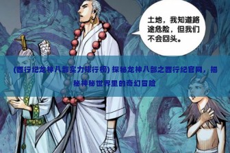 (西行纪龙神八部实力排行榜) 探秘龙神八部之西行纪官网，揭秘神秘世界里的奇幻冒险