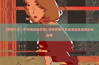 (梦醒少女2:梦与现实的交错) 浅析梦醒少女是否适合全年龄段群体