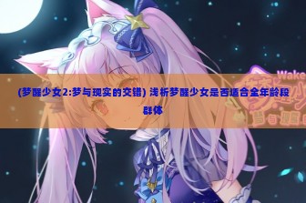 (梦醒少女2:梦与现实的交错) 浅析梦醒少女是否适合全年龄段群体