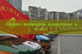 (《坚持到底》) 坚持到底手游攻略，全方位解析攻略要点，助你一臂之力