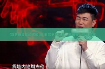 (我的舞台胡彦斌歌词) 唱响梦想之巅，我的舞台精彩绽放