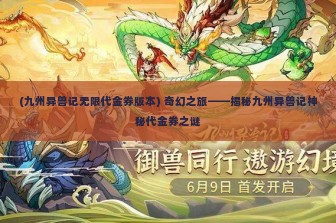 (九州异兽记无限代金券版本) 奇幻之旅——揭秘九州异兽记神秘代金券之谜