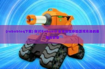 (robobloq下载) 探讨Robokill 安卓版在移动游戏市场的表现与前景