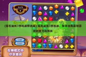 (宝石迷阵3手机版修改版) 宝石迷阵3手机版，探寻经典益智游戏的魅力与挑战