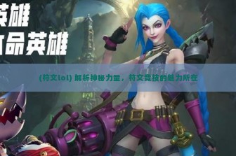 (符文lol) 解析神秘力量，符文竞技的魅力所在