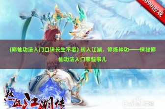 (修仙功法入门口诀长生不老) 初入江湖，修炼神功——探秘修仙功法入门那些事儿