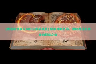 (魔法启示录又叫什么名字来着) 探寻神秘之书，揭秘魔法启示录的别称之谜