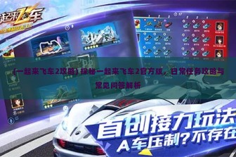 (一起来飞车2攻略) 探秘一起来飞车2官方版，日常任务攻略与常见问答解析