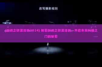 (时间之钥激活码2024) 解密时间之钥激活码，开启未来科技之门的秘密