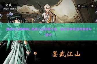 (墨武江山破解版) 墨武江山攻略大全，全方位解析游戏策略与技巧