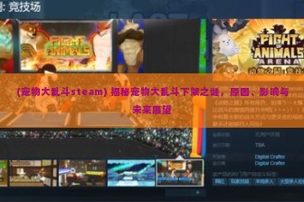 (宠物大乱斗steam) 揭秘宠物大乱斗下架之谜，原因、影响与未来展望