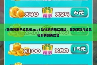 (动物消消乐红包版app) 动物消消乐红包版，趣味游戏与红包福利的完美结合