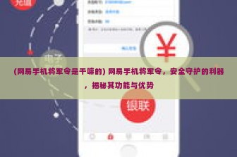 (网易手机将军令是干嘛的) 网易手机将军令，安全守护的利器，揭秘其功能与优势