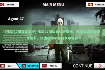 (代号47游戏中文版) 代号47游戏手机版评测，沉浸式体验与操作解析，探索移动平台的杀手世界