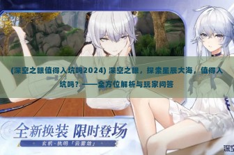 (深空之眼值得入坑吗2024) 深空之眼，探索星辰大海，值得入坑吗？——全方位解析与玩家问答