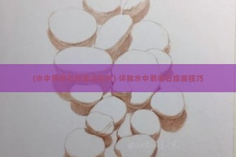 (水中鹅卵石的画法图片) 详解水中鹅卵石绘画技巧