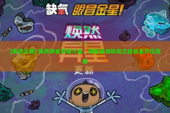 (焕然之新) 焕然异星攻略大全，揭秘星际探险之旅的全方位指南